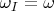 ${\omega_I}= { \omega}$