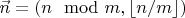 $\vec{n} = (n \mod m, \lfloor n/m \rfloor)$