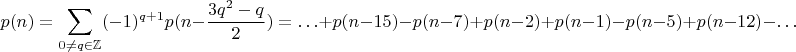 $$p(n) = \sum_{0 \neq q \in \mathbb Z} (-1)^{q + 1} p(n - \frac {3 q^2 - q} 2) = \ldots + p(n - 15) - p(n - 7) + p(n - 2) + p(n - 1) - p(n - 5) + p(n - 12) - \ldots$$