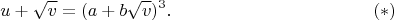 $$u+\sqrt{v}=(a+b\sqrt{v})^3.\eqno(*)$$ $$u+\sqrt{v}=(a+b\sqrt{v})^3.\eqno(*)$$