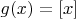 $g(x)=[x]$