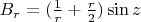 $B_r = (\frac{1}{r} + \frac{r}{2}) \sin z$