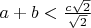$ a+b < \frac { c\sqrt2 }{\sqrt2 }$