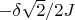 $-\delta\sqrt{2}/2 J$