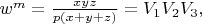 $\[{w^m} = \frac{{xyz}}{{p(x + y + z)}} = {V_1}{V_2}{V_3},\]$