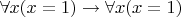 $\forall x(x = 1)\to\forall x(x = 1)$