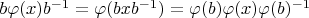 $b\varphi(x)b^{-1}=\varphi(bxb^{-1})=\varphi(b)\varphi(x)\varphi(b)^{-1}$