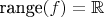 $\text{range}(f)=\mathbb{R}$