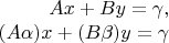 $$
   \begin{array}{rcl}
   Ax+By = \gamma, \\
   (A\alpha)x + (B\beta)y = \gamma
   \end{array}
$$