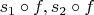 $s_1\circ f, s_2\circ f$