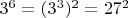 $3^6 = (3^3)^2 = 27^2$