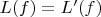 $L(f)=L'(f)$