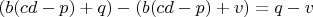 $(b(cd-p)+q)-(b(cd-p)+v)=q-v$