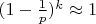 $ (1 - \frac{1}{p})^k \approx 1 $