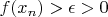 $f(x_n)>\epsilon>0$ $f(x_n)>\epsilon>0$