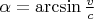 $\alpha = \arcsin\frac v c$