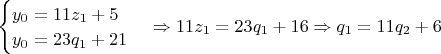 \begin{cases} 
y_0=11z_1+5\\
y_0=23q_1+21
\end{cases} \Rightarrow
11z_1=23q_1+16 \Rightarrow q_1=11q_2+6$