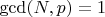 $\gcd(N,p)=1$