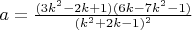 $a=\frac{(3k^2-2k+1)(6k-7k^2-1)}{(k^2+2k-1)^2}$