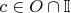 $c\in O\cap \mathbb{I}$