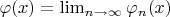 $\varphi(x) = \lim_{n \to \infty} \varphi_n(x)$