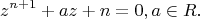 $$z^{n+1}+az+n=0, a\in R.$$