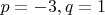 $p=-3,q=1$