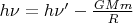 $h \nu = h \nu' - \frac{GMm}{R}$