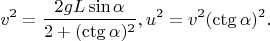 $$v^2=\frac{2gL\sin\alpha}{2+(\ctg\alpha)^2}, u^2=v^2(\ctg\alpha)^2.$$ $$v^2=\frac{2gL\sin\alpha}{2+(\ctg\alpha)^2}, u^2=v^2(\ctg\alpha)^2.$$