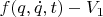$f(q, \dot{q}, t) - V_1$ $f(q, \dot{q}, t) - V_1$