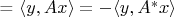 = $\langle y, Ax \rangle = - \langle y, A^* x \rangle $