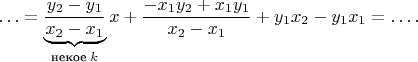 $$\ldots =\underbrace{\frac{y_2  - y_1}{x_2  - x_1 }}_{\text{некое}\; k}x  + \frac{- x_1 y_2  + x_1 y_1 }{{x_2  - x_1 }} + y_1 x_2  - y_1 x_1=\ldots.$$