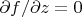 $\partial f/\partial z=0$ $\partial f/\partial z=0$