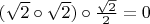 $(\sqrt 2 \circ \sqrt 2) \circ \frac {\sqrt 2} 2 = 0$