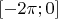 $[-2 \pi;0]$