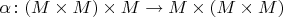 $\alpha \colon (M \times M) \times M \to M \times (M \times M)$