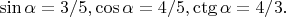 $\sin\alpha=3/5, \cos\alpha=4/5,\ctg\alpha=4/3.$ $\sin\alpha=3/5, \cos\alpha=4/5,\ctg\alpha=4/3.$