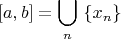 $$[a,b]=\bigcup_n \ \{x_n\} $$