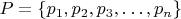 $P = \{p_1, p_2, p_3, \ldots, p_n\}$ $P = \{p_1, p_2, p_3, \ldots, p_n\}$
