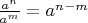 $\frac{a^{n}}{a^m} = a^{n-m}$ $\frac{a^{n}}{a^m} = a^{n-m}$