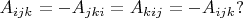 $A_{ijk}=-A_{jki}=A_{kij}=-A_{ijk}?$