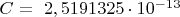 $C =~ 2,5191325 \cdot 10 ^ {-13} $