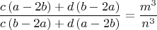 $$\frac{{c\left( {a - 2b} \right) + d\left( {b - 2a} \right)}}{{c\left( {b - 2a} \right) + d\left( {a - 2b} \right)}} = \frac{{m^3 }}{{n^3 }}$