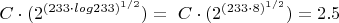 $C \cdot (2^ { (233 \cdot log  233)^{1/2} } ) =~ C \cdot (2^ { (233 \cdot 8)^{1/2} }) = 2.5 $