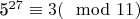 5^{27}\equiv 3(\mod 11)