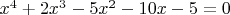 $x^4 +2x^3-5x^2 -10x - 5 = 0$