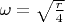 $\omega =\sqrt{\frac{r}{4}}  $