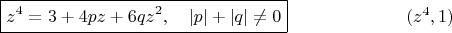$$\boxed{z^4=3+4pz+6qz^2, \quad |p|+|q|\ne 0} \eqno (z^4, 1)$$ $$\boxed{z^4=3+4pz+6qz^2, \quad |p|+|q|\ne 0} \eqno (z^4, 1)$$