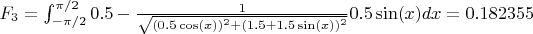 $F_3 = \int_{-\pi/2}^{\pi/2} 0.5-\frac{1}{\sqrt{(0.5\cos(x))^2+(1.5+1.5\sin(x))^2}}0.5\sin(x) dx = 0.182355$