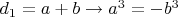 $d_1 = a + b \to   a^3 = -b^3$